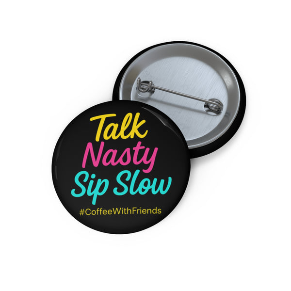 Talk Nasty Sip Slow Button Pin – 1.25" Bold Coffee Statement Badge